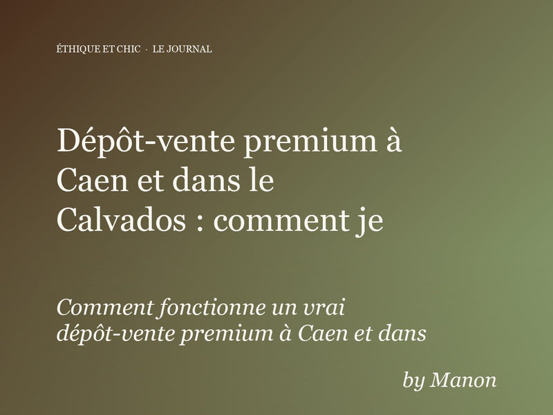 Dépôt-vente premium à Caen et dans le Calvados : comment je sélectionne tes pièces